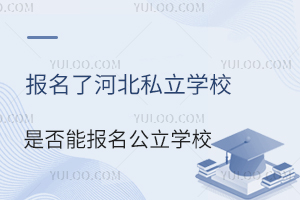 报名了河北私立学校是否能报名公立学校?被录取还能去公立吗?
