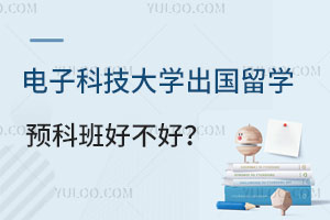 电子科技大学出国留学预科班好不好？