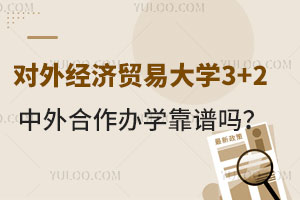 对外经济贸易大学3+2中外合作办学靠谱吗？有哪些优势？