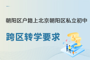朝阳区户籍上北京朝阳区私立初中跨区转学要求