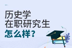 2025历史学在职研究生怎么样?