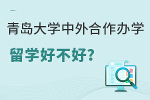 青岛大学中外合作办学留学好不好？有哪些优势？