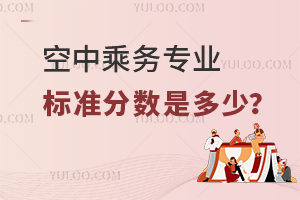 空中乘務專業藝考標準分數是多少?