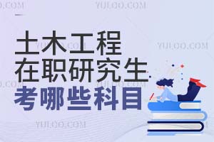 2025土木工程在职研究生考哪些科目?
