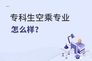 專科生空乘專業怎么樣?