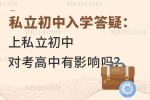 私立初中入学答疑:上私立初中对考高中有影响吗?