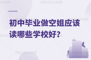 初中畢業做空姐應該讀哪些學校好?