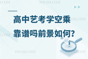 高中藝考學空乘靠譜嗎前景如何?
