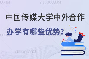 中国传媒大学中外合作办学有哪些优势？学位含金量如何？