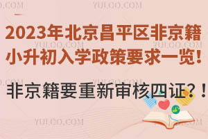 2023年北京昌平区非京籍小升初入学政策要求一览!非京籍要重新审核四证?!