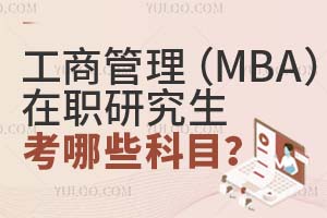 2025工商管理(MBA)在职研究生考哪些科目