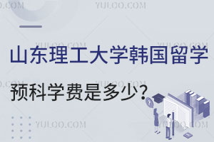 山东理工大学韩国留学预科学费是多少？