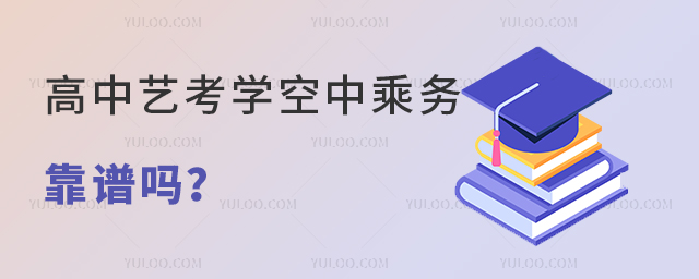 高中藝考學空中乘務專業靠譜嗎