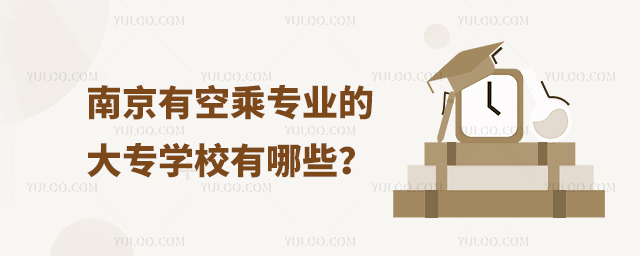 南京有空乘專業的大專學校有哪些