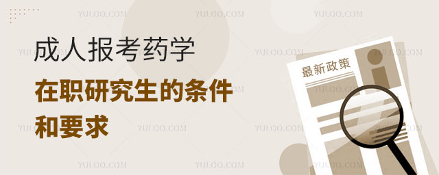 成人报考药学在职研究生的条件和要求正文