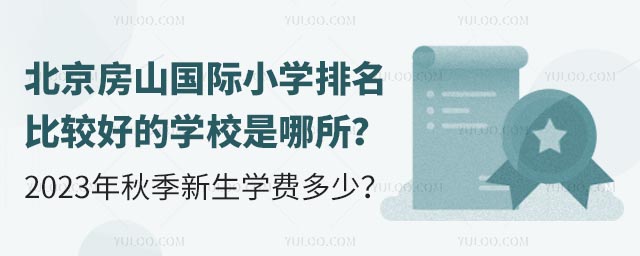 北京房山国际小学排名比较好的学校是哪所?2023年秋季新生学费多少?.jpg