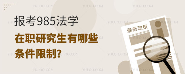 报考985法学在职研究生有哪些条件限制?正文