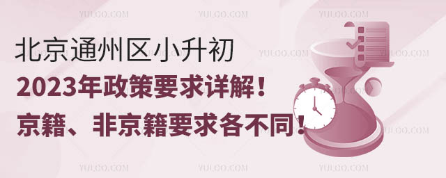 北京通州区小升初2023年政策要求详解!京籍、非京籍要求各不同!