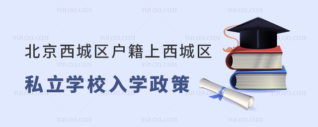 北京西城区户籍上西城区私立学校入学政策