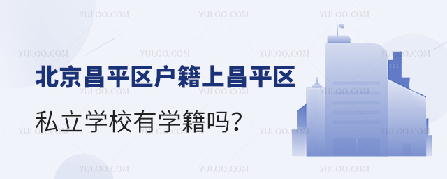 北京昌平区户籍上昌平区私立学校有学籍吗