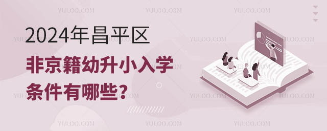 2024年昌平区非京籍幼升小入学条件有哪些?.jpg