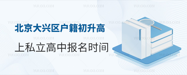北京大兴区户籍初升高上私立高中报名时间