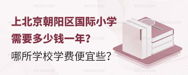 上北京朝阳区国际小学需要多少钱一年?哪所学校学费便宜些?.jpg