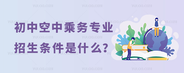 初中空中乘務(wù)專業(yè)招生條件是什么