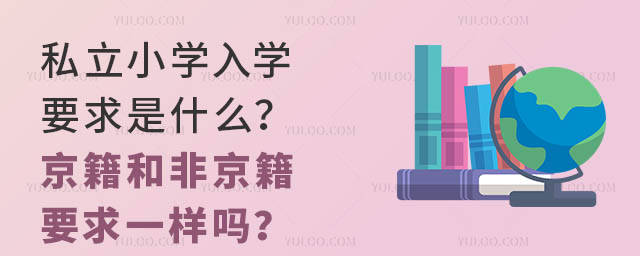 私立小学入学要求是什么?京籍和非京籍要求一样吗?