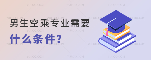 男生空乘專業需要什么條件