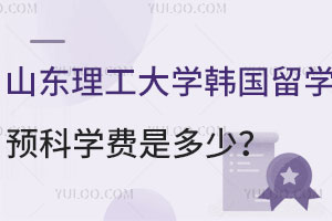 山东理工大学韩国留学预科学费是多少？合作院校有哪些？