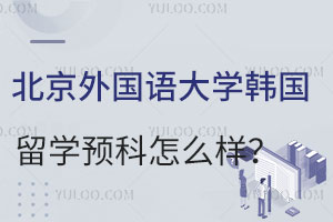北京外国语大学韩国留学预科怎么样？