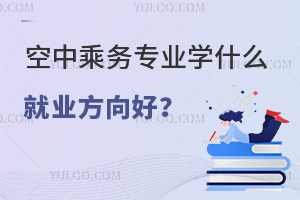 空中乘務(wù)專業(yè)學什么就業(yè)方向好?
