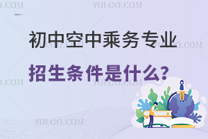 初中空中乘務專業(yè)招生條件是什么?