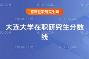 大连大学在职研究生分数线