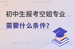 初中生報考空姐專業需要滿足什么條件?