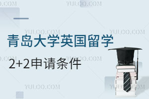 青岛大学英国留学2+2申请条件是什么？
