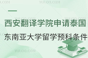 西安翻译学院申请泰国东南亚大学留学预科条件