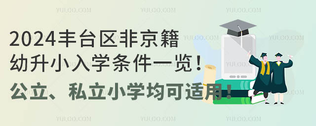 2024丰台区非京籍幼升小入学条件一览!公立、私立小学均可适用!