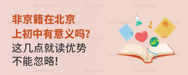 非京籍在北京上初中有意义吗?这几点就读优势不能忽略!.jpg