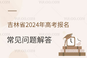 吉林省2025年高考报名常见问题解答
