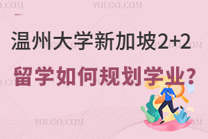 温州大学新加坡2+2留学如何规划学业？