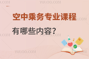 空中乘務(wù)專業(yè)課程有哪些內(nèi)容?