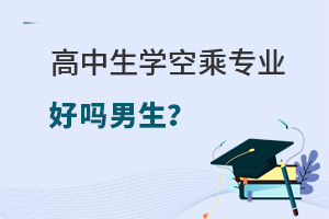 高中生學空乘專業好嗎男生?