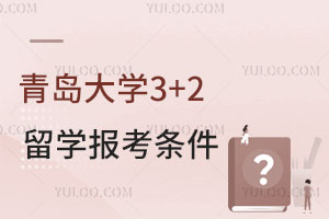 青岛大学3+2留学报考条件有哪些？