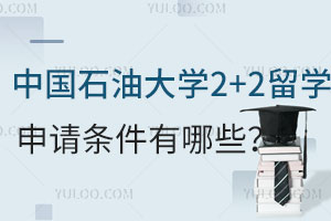中国石油大学2+2留学申请条件有哪些？