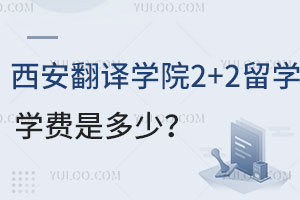 西安翻译学院2+2留学学费是多少？