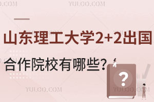 山东理工大学2+2出国留学合作院校有哪些？