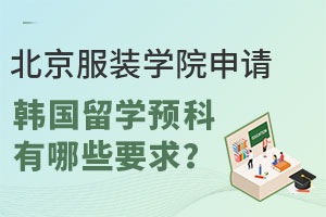 北京服装学院申请韩国留学预科有哪些要求？