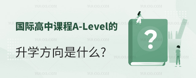 国际高中课程A-Level的升学方向是什么.jpg